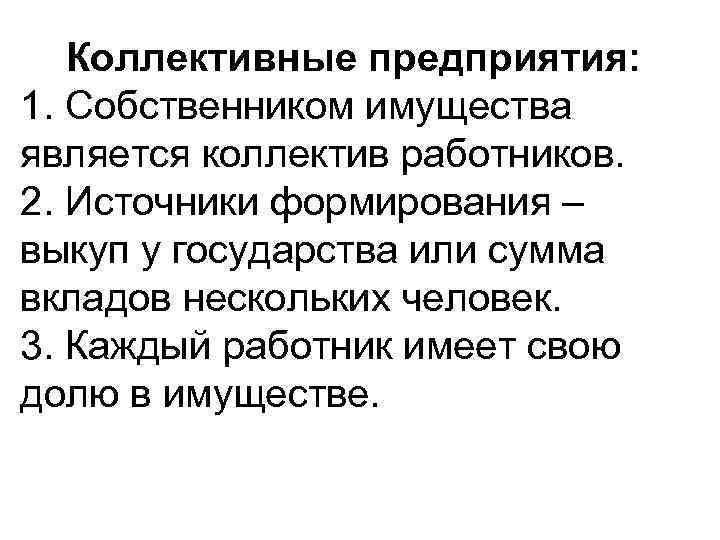 Коллективные предприятия: 1. Собственником имущества является коллектив работников. 2. Источники формирования – выкуп у