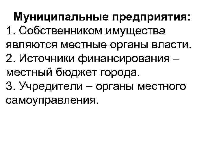 Муниципальные предприятия: 1. Собственником имущества являются местные органы власти. 2. Источники финансирования – местный