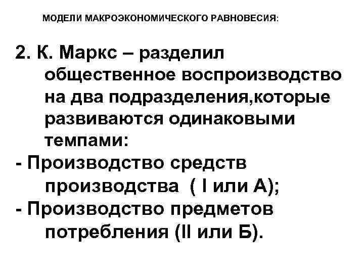 МОДЕЛИ МАКРОЭКОНОМИЧЕСКОГО РАВНОВЕСИЯ: 2. К. Маркс – разделил общественное воспроизводство на два подразделения, которые