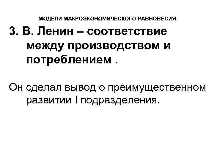 МОДЕЛИ МАКРОЭКОНОМИЧЕСКОГО РАВНОВЕСИЯ: 3. В. Ленин – соответствие между производством и потреблением. Он сделал