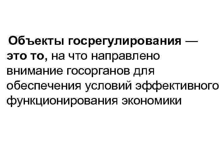 Объекты госрегулирования — это то, на что направлено внимание госорганов для обеспечения условий эффективного