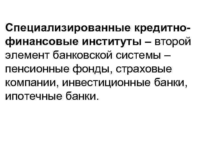 Специализированные кредитнофинансовые институты – второй элемент банковской системы – пенсионные фонды, страховые компании, инвестиционные