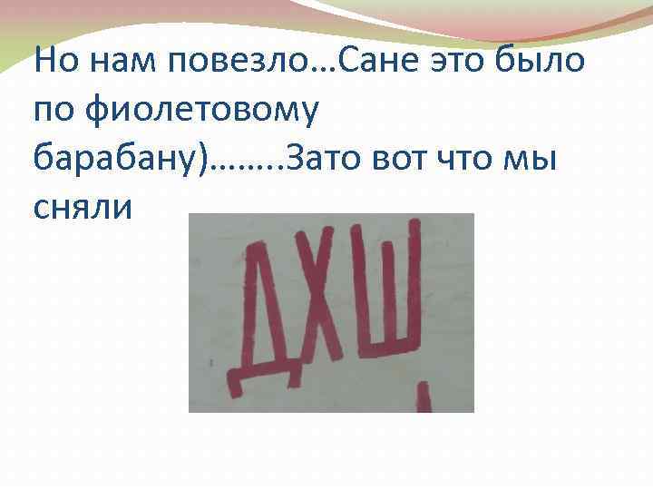 Но нам повезло…Сане это было по фиолетовому барабану)……. . Зато вот что мы сняли