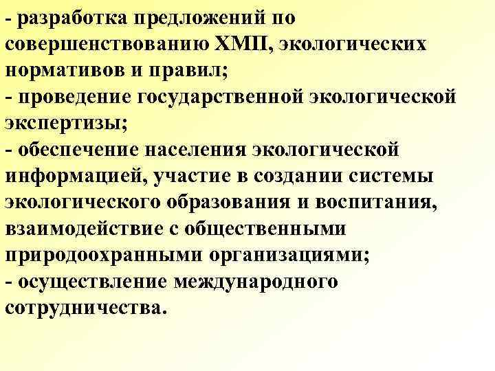 - разработка предложений по совершенствованию ХМП, экологических нормативов и правил; - проведение государственной экологической