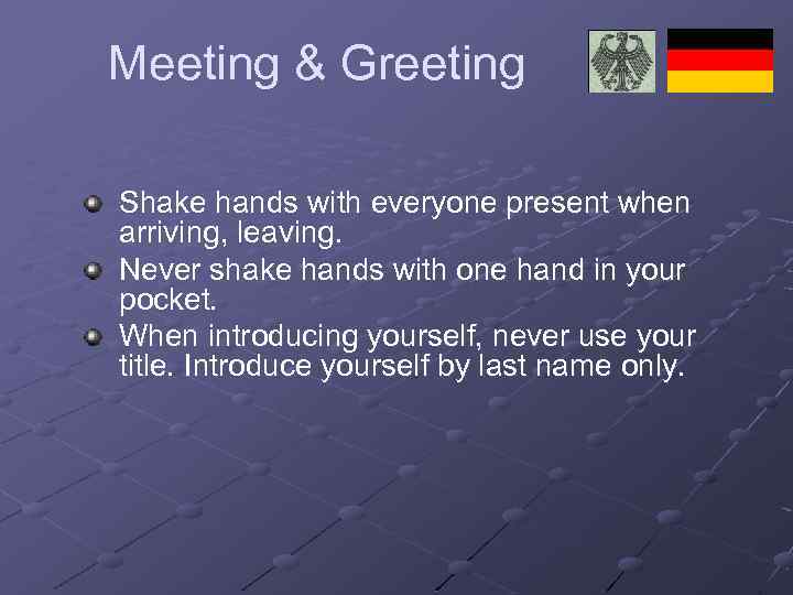 Meeting & Greeting Shake hands with everyone present when arriving, leaving. Never shake hands