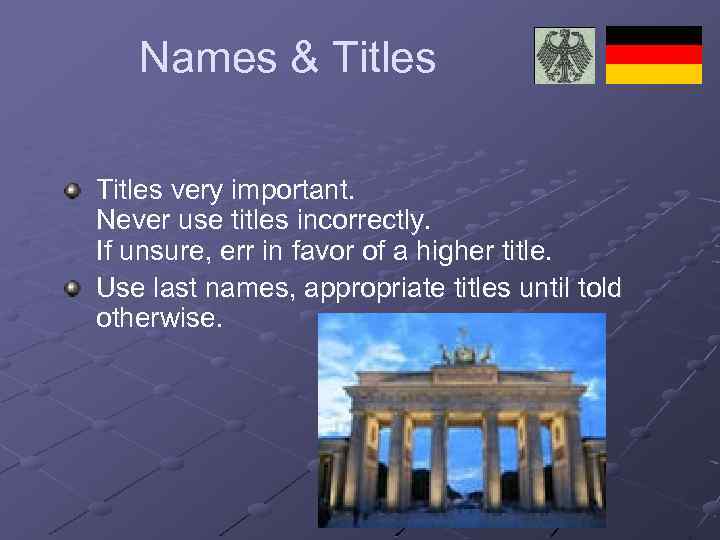 Names & Titles very important. Never use titles incorrectly. If unsure, err in favor