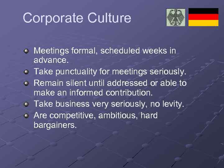 Corporate Culture Meetings formal, scheduled weeks in advance. Take punctuality for meetings seriously. Remain