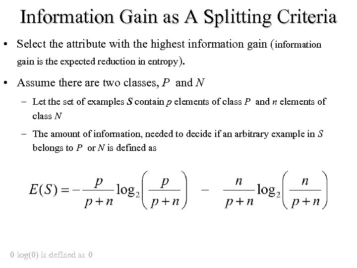 Information Gain as A Splitting Criteria • Select the attribute with the highest information