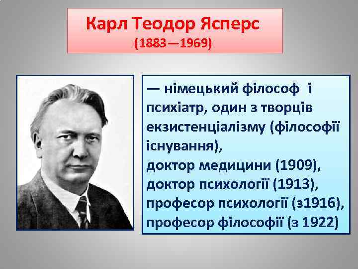 Карл Теодор Ясперс (1883— 1969) — німецький філософ і психіатр, один з творців екзистенціалізму