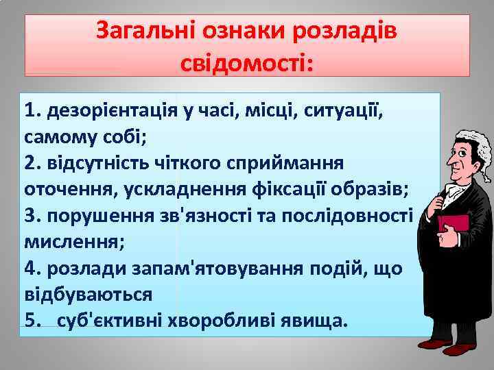 Загальні ознаки розладів свідомості: 1. дезорієнтація у часі, місці, ситуації, самому собі; 2. відсутність