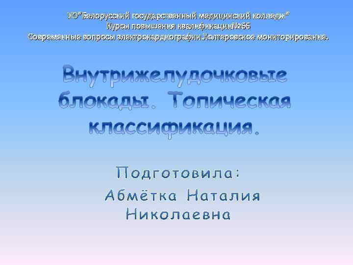 УО”Белорусский государственный медицинский колледж” Курсы повышения квалификации№ 66 Современные вопросы электрокардиографии. Холтеровское мониторирование. 