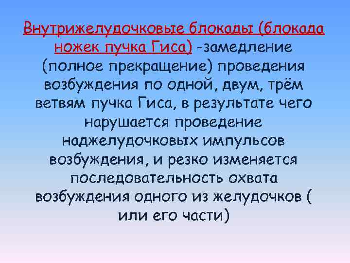 Внутрижелудочковые блокады (блокада ножек пучка Гиса) -замедление (полное прекращение) проведения возбуждения по одной, двум,