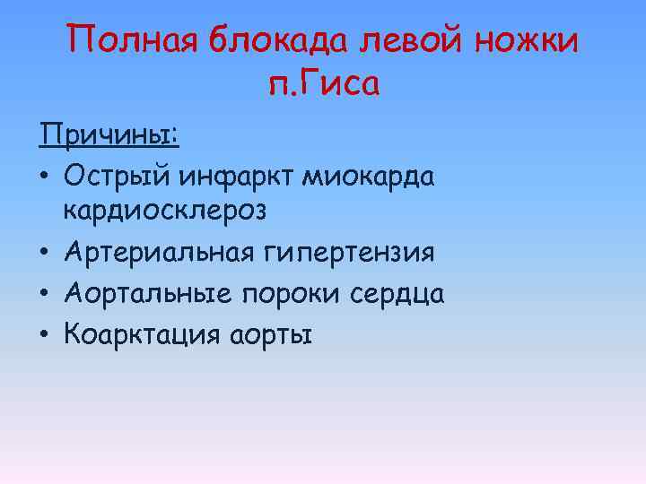Полная блокада левой ножки п. Гиса Причины: • Острый инфаркт миокарда кардиосклероз • Артериальная