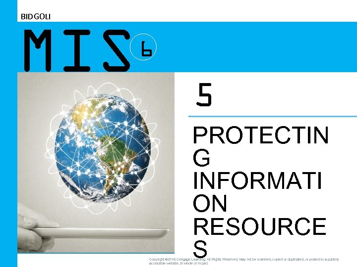 BIDGOLI MIS 6 5 PROTECTIN G INFORMATI ON RESOURCE S Copyright © 2016 Cengage