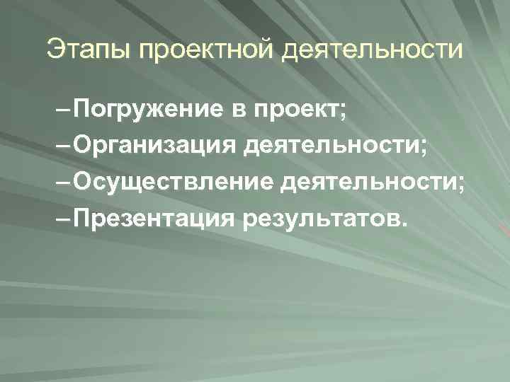 Этапы проектной деятельности – Погружение в проект; – Организация деятельности; – Осуществление деятельности; –