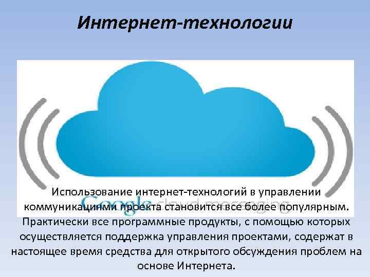 Интернет-технологии Использование интернет-технологий в управлении коммуникациями проекта становится все более популярным. Практически все программные