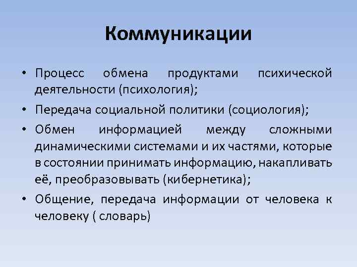 Коммуникации • Процесс обмена продуктами психической деятельности (психология); • Передача социальной политики (социология); •