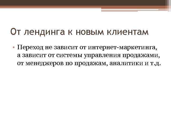 От лендинга к новым клиентам • Переход не зависит от интернет-маркетинга, а зависит от