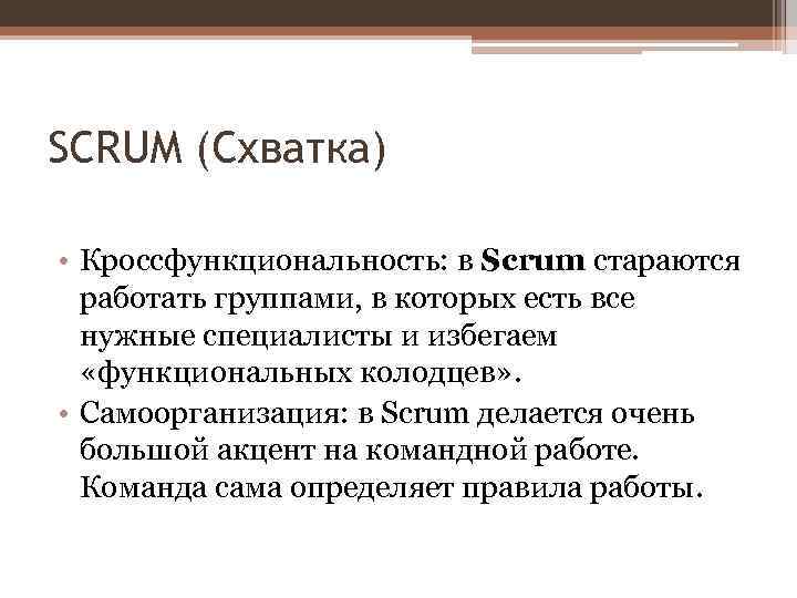 SCRUM (Схватка) • Кроссфункциональность: в Scrum стараются работать группами, в которых есть все нужные