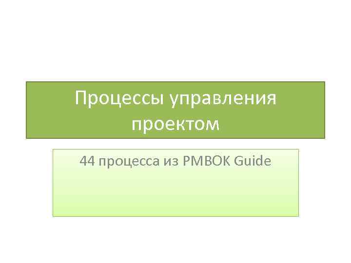 Процессы управления проектом 44 процесса из PMBOK Guide 