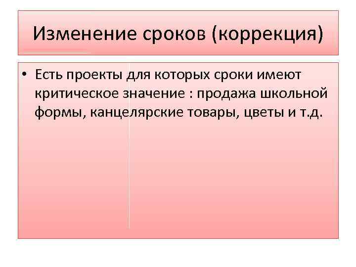 Изменение сроков (коррекция) • Есть проекты для которых сроки имеют критическое значение : продажа