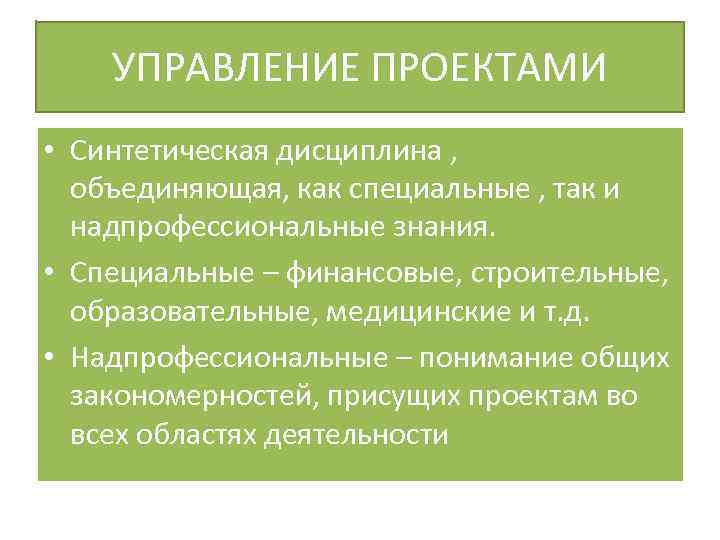 УПРАВЛЕНИЕ ПРОЕКТАМИ • Синтетическая дисциплина , объединяющая, как специальные , так и надпрофессиональные знания.