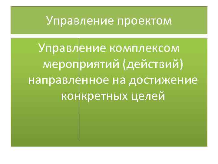 Управление проектом Управление комплексом мероприятий (действий) направленное на достижение конкретных целей 