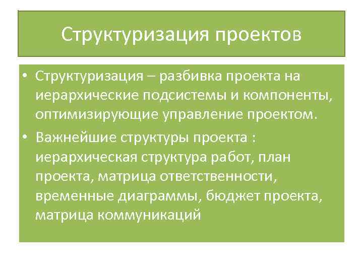 Структуризация проектов • Структуризация – разбивка проекта на иерархические подсистемы и компоненты, оптимизирующие управление