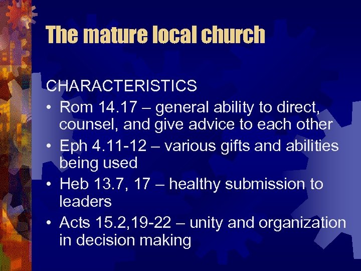 The mature local church CHARACTERISTICS • Rom 14. 17 – general ability to direct,
