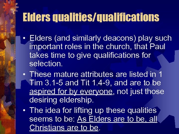 Elders qualities/qualifications • Elders (and similarly deacons) play such important roles in the church,