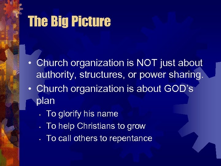The Big Picture • Church organization is NOT just about authority, structures, or power