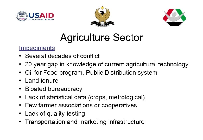 Agriculture Sector Impediments • Several decades of conflict • 20 year gap in knowledge