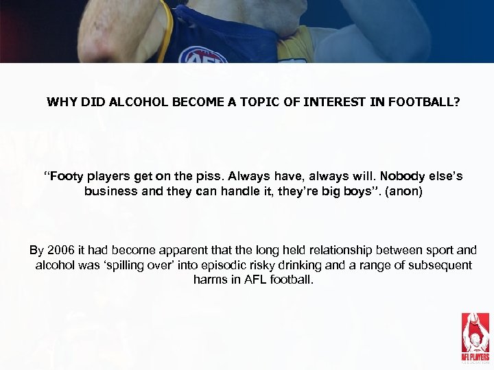 WHY DID ALCOHOL BECOME A TOPIC OF INTEREST IN FOOTBALL? “Footy players get on