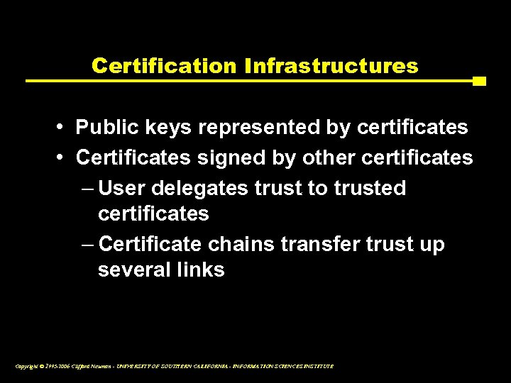 Certification Infrastructures • Public keys represented by certificates • Certificates signed by other certificates