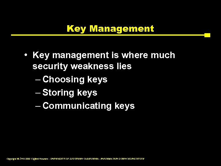 Key Management • Key management is where much security weakness lies – Choosing keys