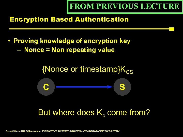 FROM PREVIOUS LECTURE Encryption Based Authentication • Proving knowledge of encryption key – Nonce