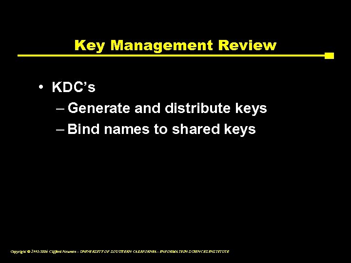 Key Management Review • KDC’s – Generate and distribute keys – Bind names to