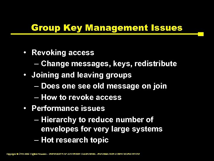 Group Key Management Issues • Revoking access – Change messages, keys, redistribute • Joining