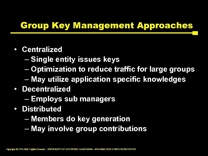 Group Key Management Approaches • Centralized – Single entity issues keys – Optimization to