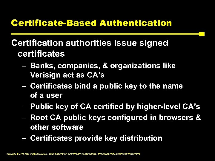 Certificate-Based Authentication Certification authorities issue signed certificates – Banks, companies, & organizations like Verisign