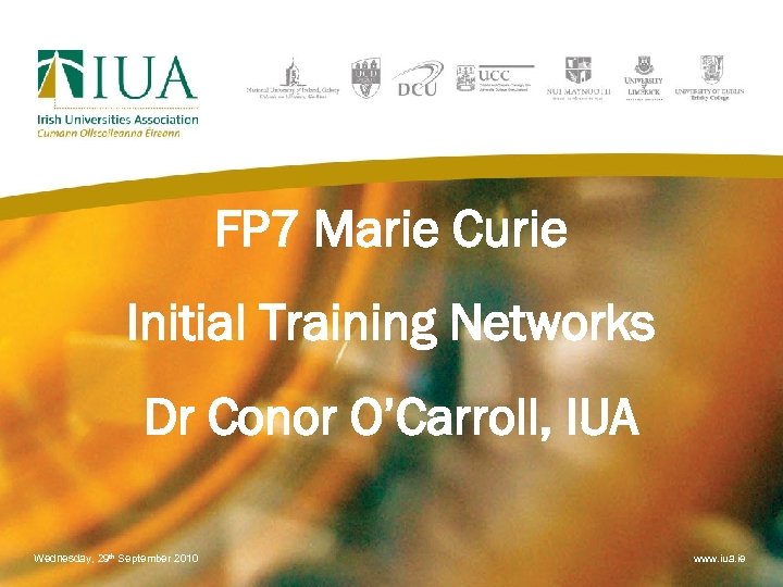 FP 7 Marie Curie Initial Training Networks Dr Conor O’Carroll, IUA Wednesday, 29 th
