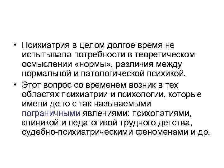  • Психиатрия в целом долгое время не испытывала потребности в теоретическом осмыслении «нормы»