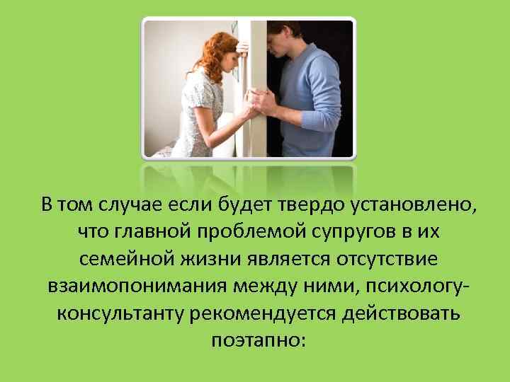 В том случае если будет твердо установлено, что главной проблемой супругов в их семейной