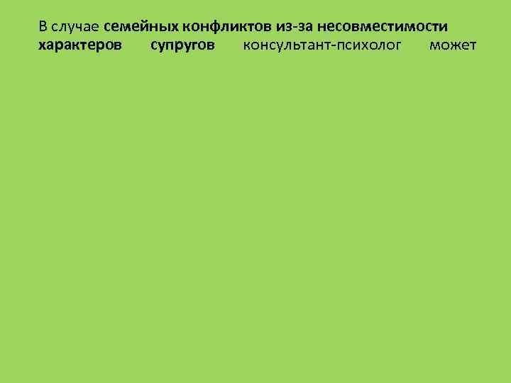 В случае семейных конфликтов из-за несовместимости характеров супругов консультант-психолог может 