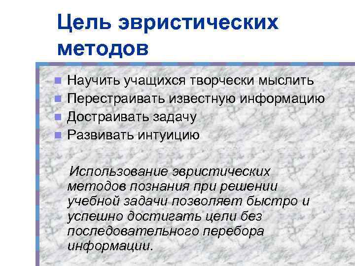 Цель эвристических методов Научить учащихся творчески мыслить n Перестраивать известную информацию n Достраивать задачу