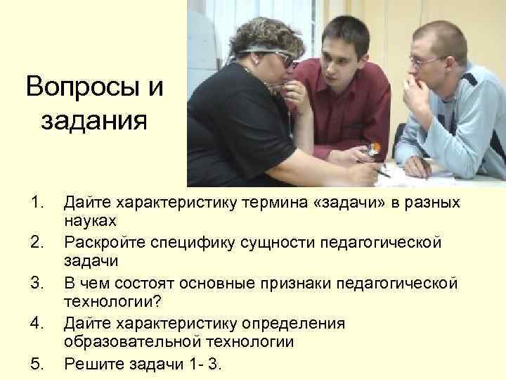 Вопросы и задания 1. 2. 3. 4. 5. Дайте характеристику термина «задачи» в разных