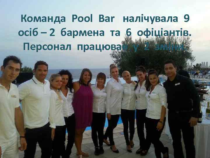 Команда Pool Bar налічувала 9 осіб – 2 бармена та 6 офіціантів. Персонал працював