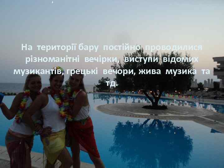 На території бару постійно проводилися різноманітні вечірки, виступи відомих музикантів, грецькі вечори, жива музика