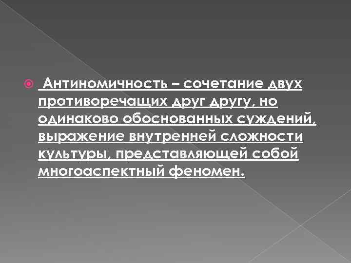  Антиномичность – сочетание двух противоречащих другу, но одинаково обоснованных суждений, выражение внутренней сложности