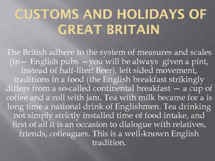 CUSTOMS AND HOLIDAYS OF GREAT BRITAIN The British adhere to the system of measures